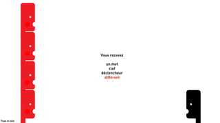 Tisse la toile
65
Vous recevez
!
un mot
clef
déclencheur
différent
 