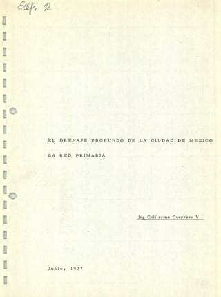 EL DRENAJE PROFUNDO DE LA CIUDAD DE MEXICO
LA RED PRIMARIA
Ing Guillermo Guerrero V
Junio, 1977
 