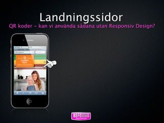 Landningssidor
QR koder - kan vi använda sådana utan Responsiv Design?
 