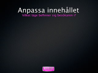 Anpassa innehållet
 Vilket läge beﬁnner sig besökaren i?
 