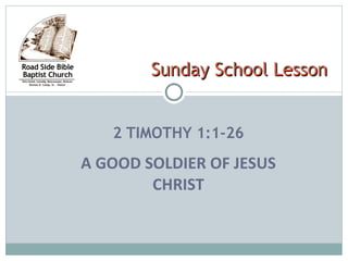 2 TIMOTHY 1:1-26 A GOOD SOLDIER OF JESUS CHRIST Sunday School Lesson 