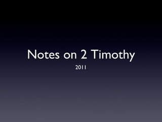 Notes on 2 Timothy
        2011
 