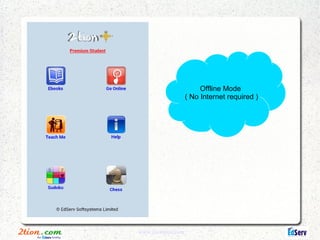 Offline Mode
                    ( No Internet required )




www.2tionplus.com
 
