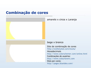 Combinação de cores amarelo x cinza x Laranja bege x branco Site de combinação de cores  http://wellstyled.com/tools/ Hexadecimais http://www.colorschemer.com/online.html Combinações de usuários: http://www.colourlovers.com Sites por cores: http://pages.blueidea.com/ 