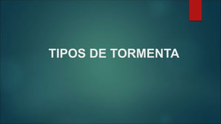 TIPOS DE TORMENTA
 