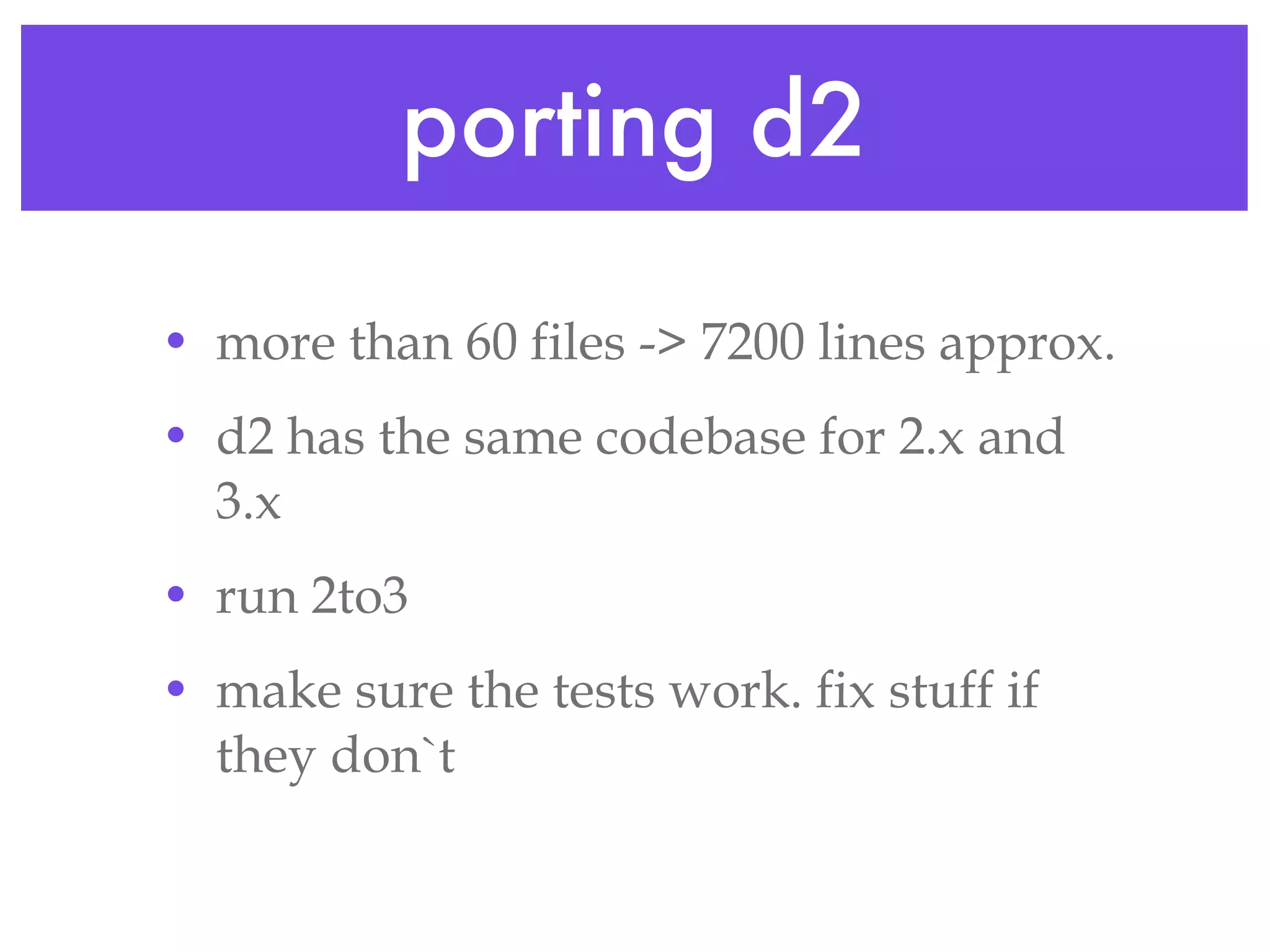 porting d2 more than 60 files -> 7200 lines approx. d2 has the same codebase for 2.x and 3.x run 2to3 make sure the tests work. fix stuff if they don`t 
