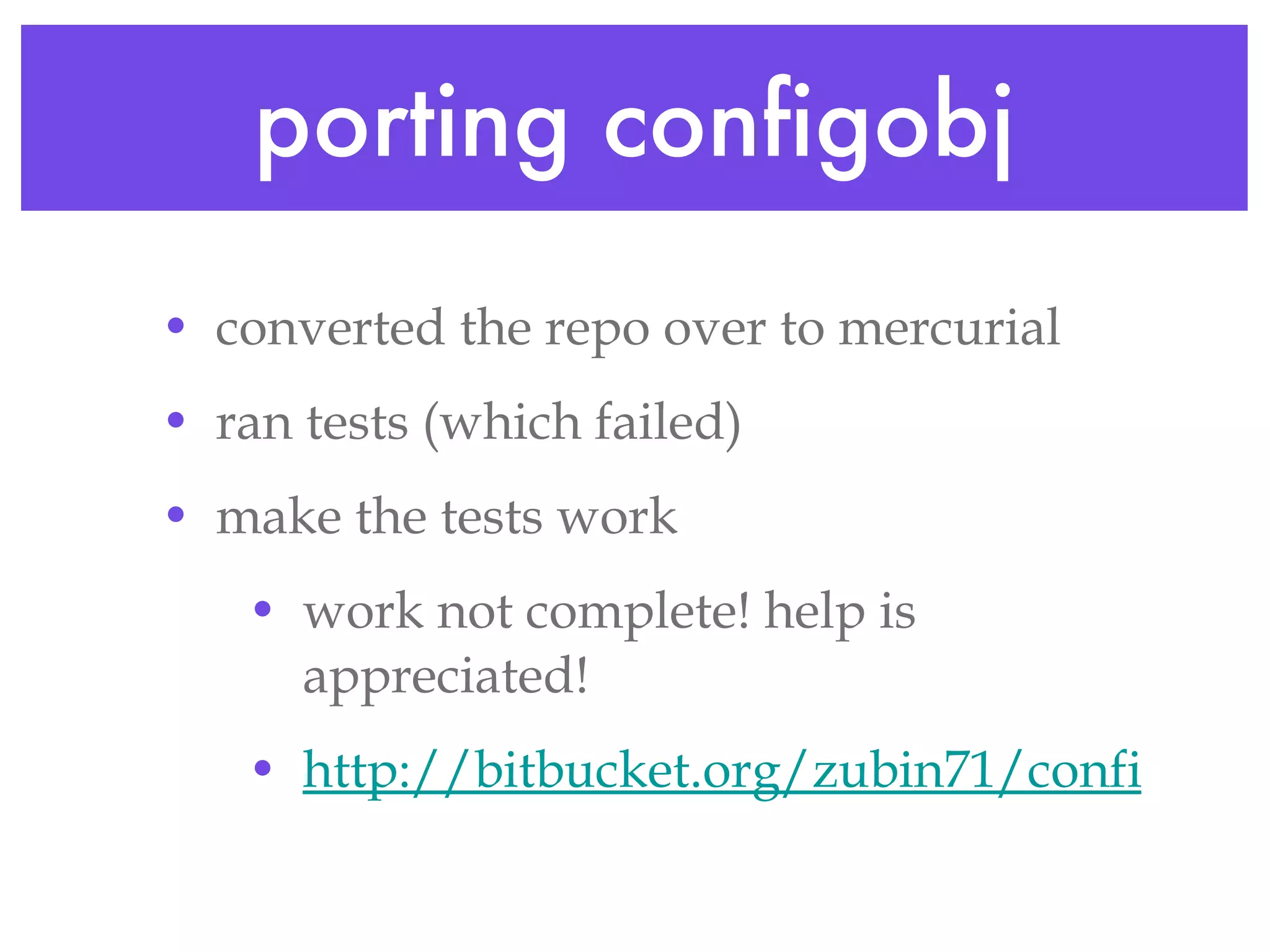 porting configobj converted the repo over to mercurial ran tests (which failed) make the tests work work not complete! help is appreciated! http://bitbucket.org/zubin71/configobj 