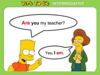 Are you my teacher?
Yes, I am.
 