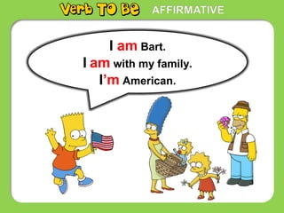 I am Bart.
I am with my family.
I’m American.
 