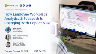 How Employee Workplace
Analytics & Feedback Is
Changing With Copilot & AI
James Wood
Microsoft Digital
Technical Specialist
Thursday, February 29, 2024 12:00 PM (EST)
SESSION 3 OF 4: MICROSOFT EX & AI
Jamie Cohen-Gronberg
Microsoft Digital
Technical Specialist
Richard Harbridge
2toLead Chief Technology
Officer & Microsoft MVP
 