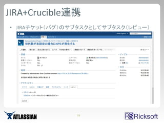JIRA+Crucible連携
• JIRAチケット（バグ）のサブタスクとしてサブタスク（レビュー）




                18
 