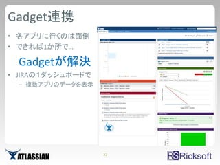 Gadget連携
• 各アプリに行くのは面倒
• できれば1か所で…

  Gadgetが解決
• JIRAの１ダッシュボードで
  – 複数アプリのデータを表示




                   22
 