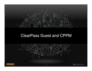 CONFIDENTIAL
© Copyright 2013. Aruba Networks, Inc.
All rights reserved 41 #airheadsconf#airheadsconf41
ClearPass Guest and CPPM
 