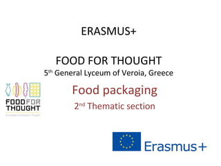 ERASMUS+
FOOD FOR THOUGHT
5th
General Lyceum of Veroia, Greece
Food packaging
2nd
Thematic section
 