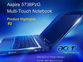 Anup Agrawal, Product Manager 21st Oct 2009, Branch Concall Aspire 5738PzG  Multi-Touch Notebook Product Highlights #2 