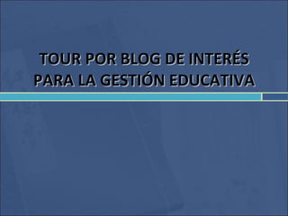TOUR POR BLOG DE INTERÉS PARA LA GESTIÓN EDUCATIVA 