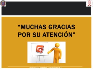 “MUCHAS GRACIAS
POR SU ATENCIÓN”
“TOXICOLOGÍA AMBIENTAL: 2) TOXICOCINÉTICA"
 