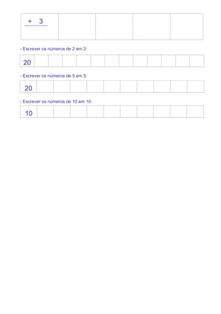 + 3
- Escrever os números de 2 em 2:
20
- Escrever os números de 5 em 5:
20
- Escrever os números de 10 em 10:
10
 