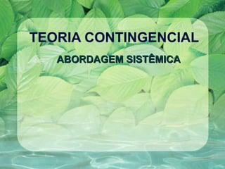 TEORIA CONTINGENCIAL
ABORDAGEM SISTÊMICA
ABORDAGEM SISTÊMICA
 