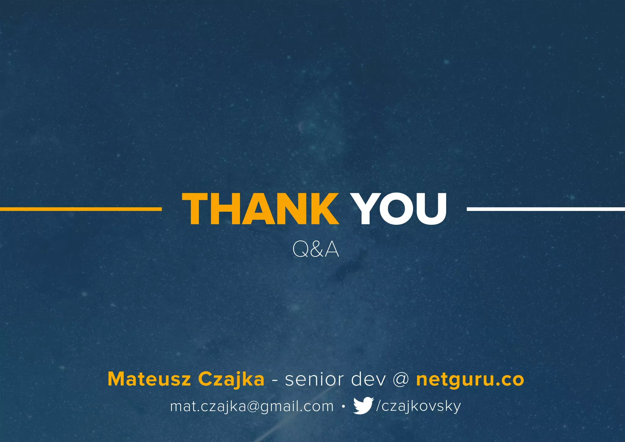 Q&A
THANKYOU
.mat.czajka@gmail.com /czajkovsky
MateuszCzajka-seniordev@netguru.co
 