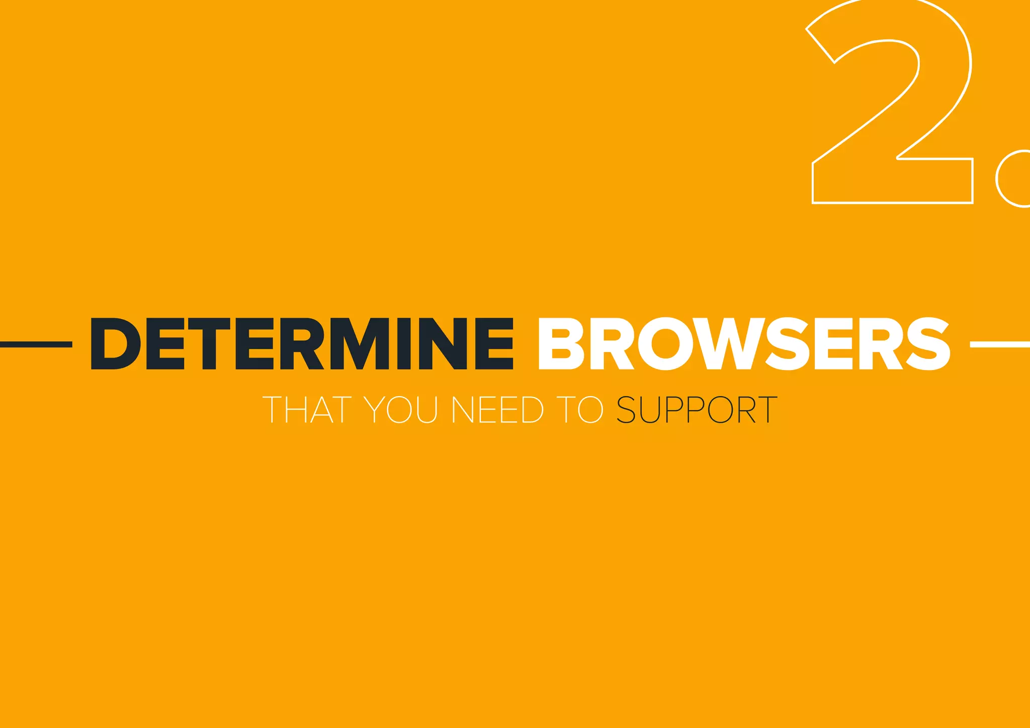 THATYOUNEEDTOSUPPORT
DETERMINEBROWSERS
2.
 