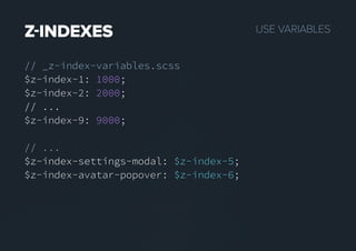 USEVARIABLESZINDEXES
// _z-index-variables.scss
$z-index-1: 1000;
$z-index-2: 2000;
// ...
$z-index-9: 9000;
// ...
$z-index-settings-modal:$z-index-settings-modal: $z-index-5;
$z-index-avatar-popover: $z-index-6;
 