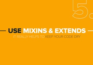 ITREALLYHELPSTOKEEPYOURCODEDRY
USEMIXINS&EXTENDS
5.
 
