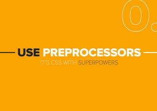 IT’SCSSWITHSUPERPOWERS
USEPREPROCESSORS
0.
 