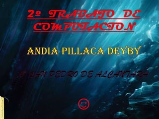2º  TRABAJO  DE COMPUTACIONANDIA PILLACA DEYBY4º SAN PEDRO DE ALCANTARA☺ 