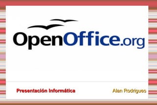 Open Office

Presentación Informática

By : Alan Alan Rodrigues
Rodrigues

 
