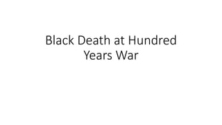 Black Death at Hundred
Years War
 