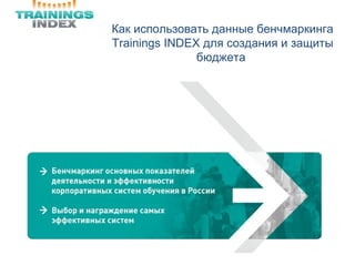 Как использовать данные бенчмаркинга
Trainings INDEX для создания и защиты
бюджета
 