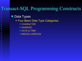 Data Types Four Basic Data Type Categories CHARACTER NUMERIC DATE & TIME MISCELLANEOUS Transact-SQL Programming Constructs  