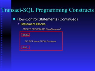 Flow-Control Statements (Continued) Statement Blocks CREATE PROCEDURE ShowNames AS  BEGIN SELECT Name FROM Employee END Transact-SQL Programming Constructs  