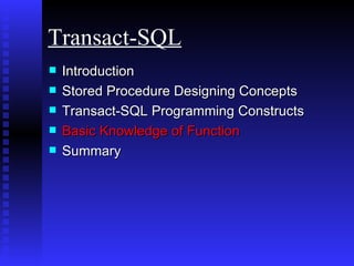 Introduction Stored Procedure Designing Concepts  Transact-SQL Programming Constructs Basic Knowledge of Function Summary Transact-SQL 