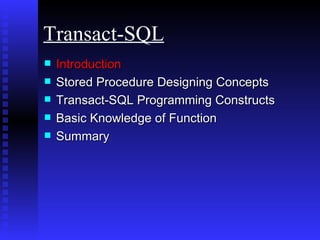 Introduction Stored Procedure Designing Concepts  Transact-SQL Programming Constructs Basic Knowledge of Function Summary Transact-SQL 