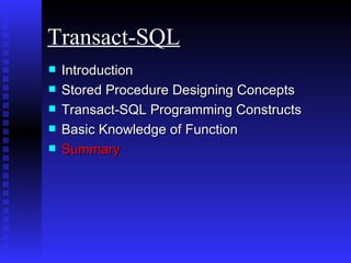 Introduction Stored Procedure Designing Concepts  Transact-SQL Programming Constructs Basic Knowledge of Function Summary Transact-SQL 