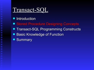 Introduction Stored Procedure Designing Concepts   Transact-SQL Programming Constructs Basic Knowledge of Function Summary Transact-SQL 