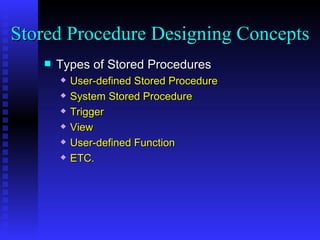 Types of Stored Procedures User-defined Stored Procedure System Stored Procedure Trigger View User-defined Function ETC. Stored Procedure Designing Concepts 