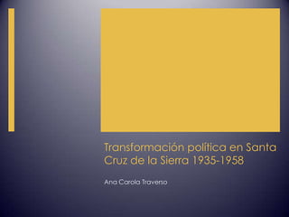 Transformación política en Santa
Cruz de la Sierra 1935-1958
Ana Carola Traverso
 