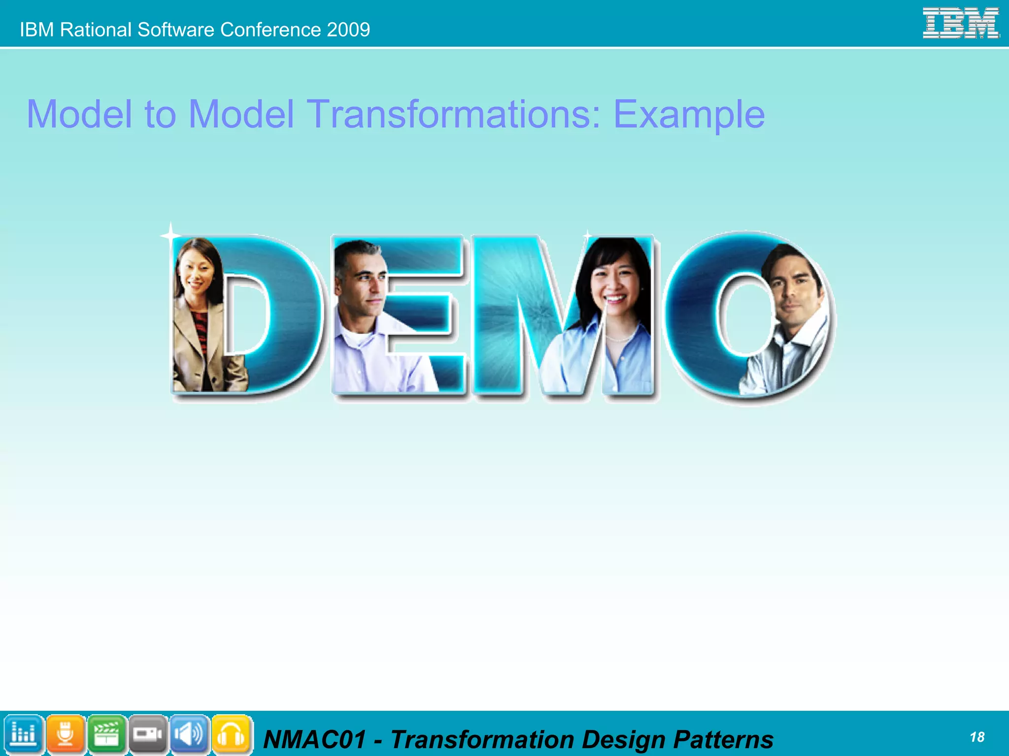IBM Rational Software Conference 2009



Model to Model Transformations: Example




                         NMAC01 - Transformation Design Patterns   18
 