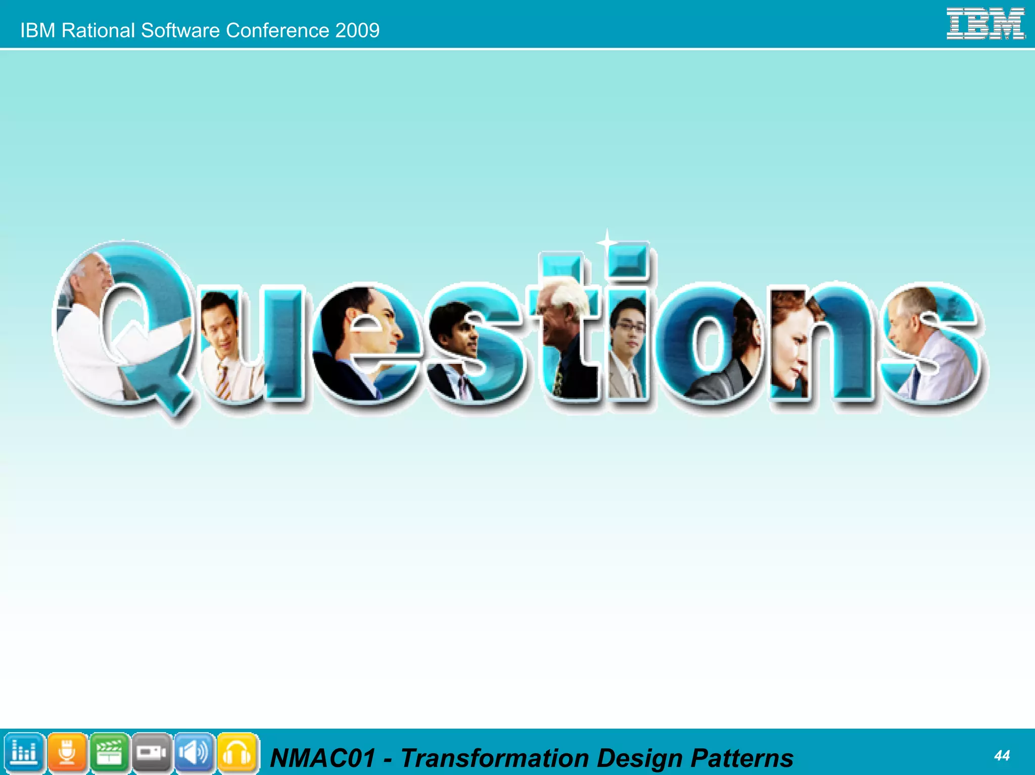 IBM Rational Software Conference 2009




                         NMAC01 - Transformation Design Patterns   44
 