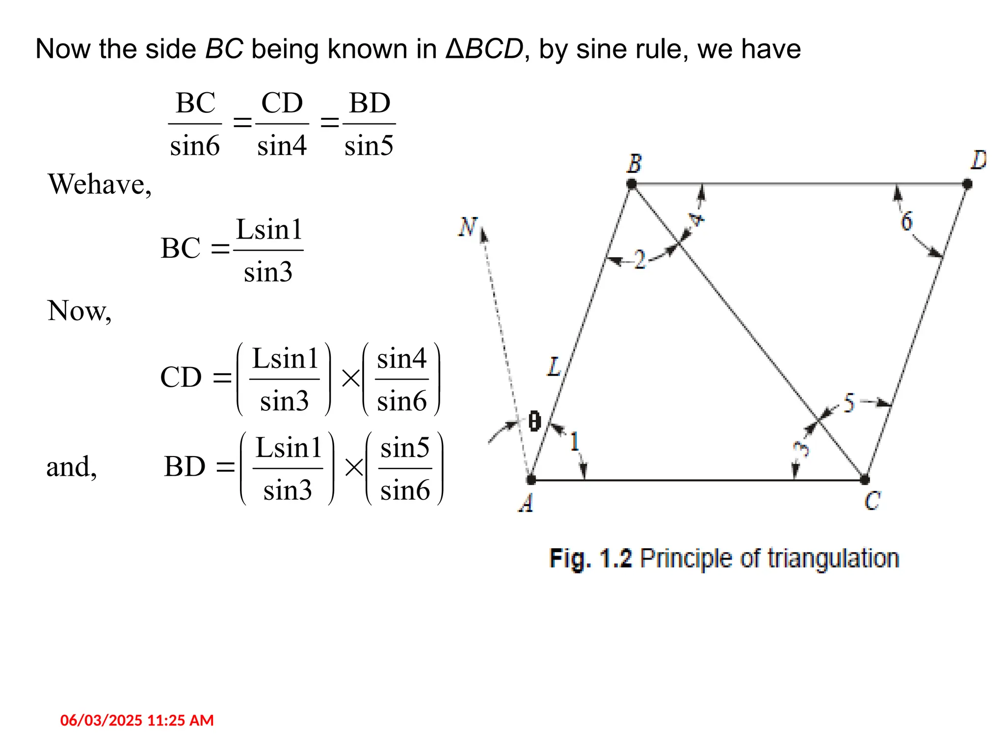 06/03/2025 11:25 AM
Now the side BC being known in ΔBCD, by sine rule, we have































sin6
sin5
sin3
Lsin1
BD
and,
sin6
sin4
sin3
Lsin1
CD
Now,
sin3
Lsin1
BC
Wehave,
sin5
BD
sin4
CD
sin6
BC
 
