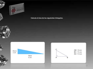 Calcula el área de los siguientes triángulos.
14
 