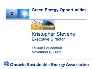 Green Energy Opportunities Kristopher Stevens Executive Director Trillium Foundation November 6, 2009 