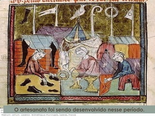 O artesanato foi sendo desenvolvido nesse período.
 