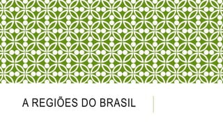 A REGIÕES DO BRASIL
 