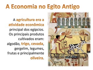 A
principal dos egípcios.
Os principais produtos
cultivados eram:
algodão, , ,
gergelim, legumes,
frutas e principalmente
.
 