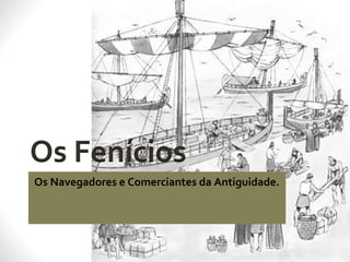 Os Navegadores e Comerciantes da Antiguidade.
 