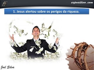 1. Jesus alertou sobre os perigos da riqueza.
 